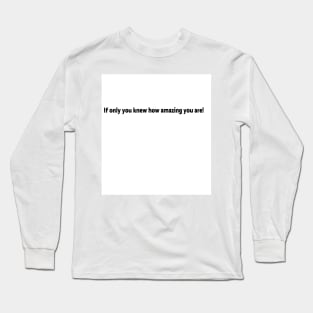 You are amazing! Long Sleeve T-Shirt